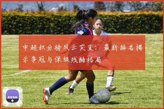 中超积分榜风云突变：最新排名揭示争冠与保级残酷格局